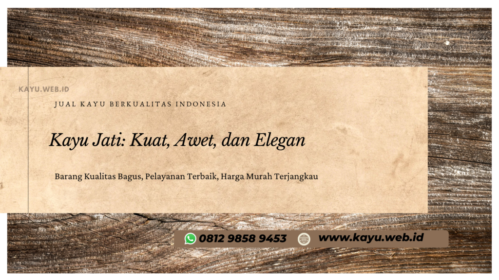 Kayu Jati Kuat, Awet, dan Elegan