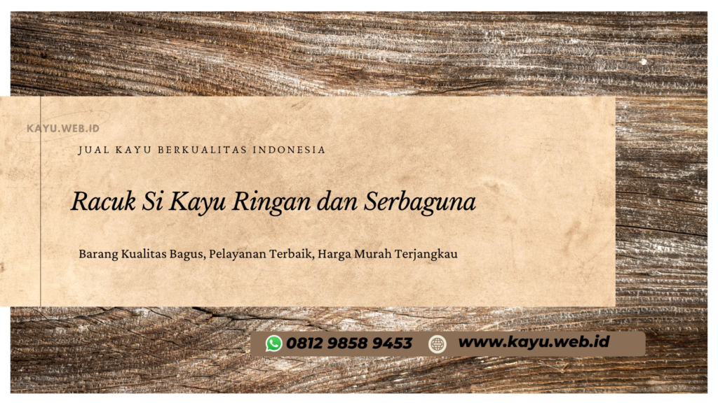 Racuk Si Kayu Ringan dan Serbaguna