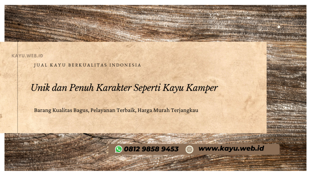 Unik dan Penuh Karakter Seperti Kayu Kamper